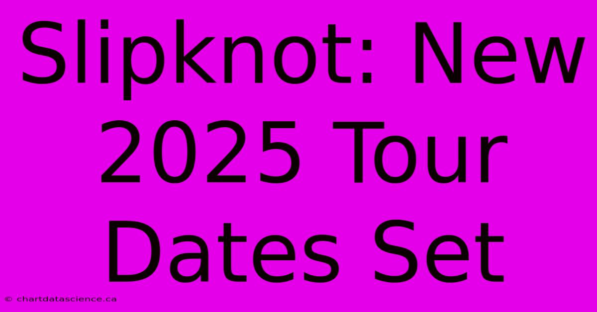 Slipknot: New 2025 Tour Dates Set