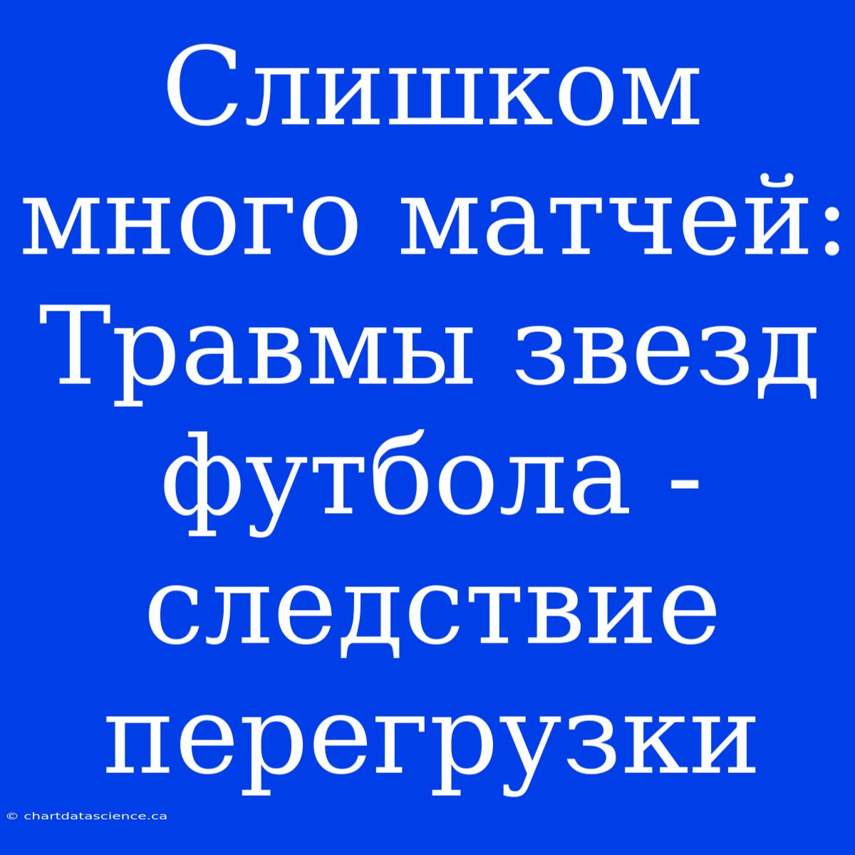 Слишком Много Матчей: Травмы Звезд Футбола - Следствие Перегрузки