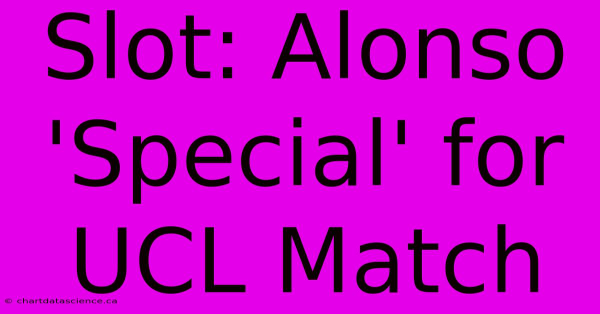 Slot: Alonso 'Special' For UCL Match