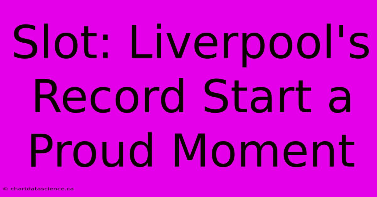 Slot: Liverpool's Record Start A Proud Moment