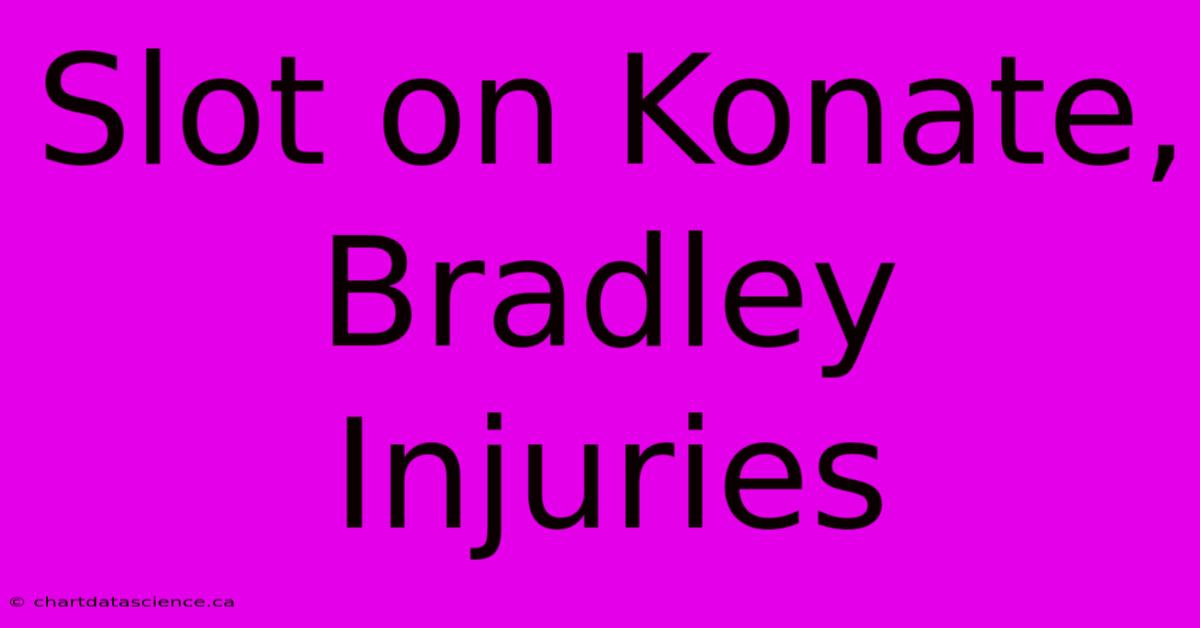 Slot On Konate, Bradley Injuries