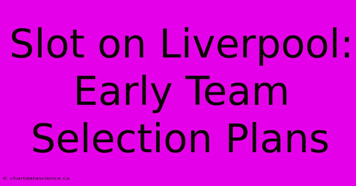 Slot On Liverpool: Early Team Selection Plans