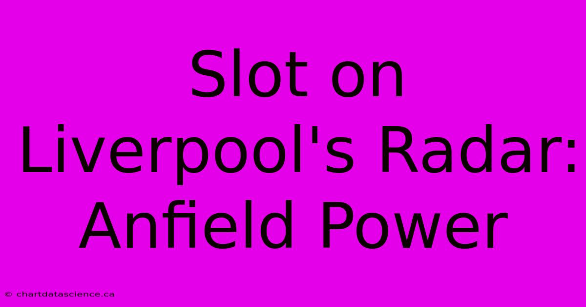 Slot On Liverpool's Radar: Anfield Power