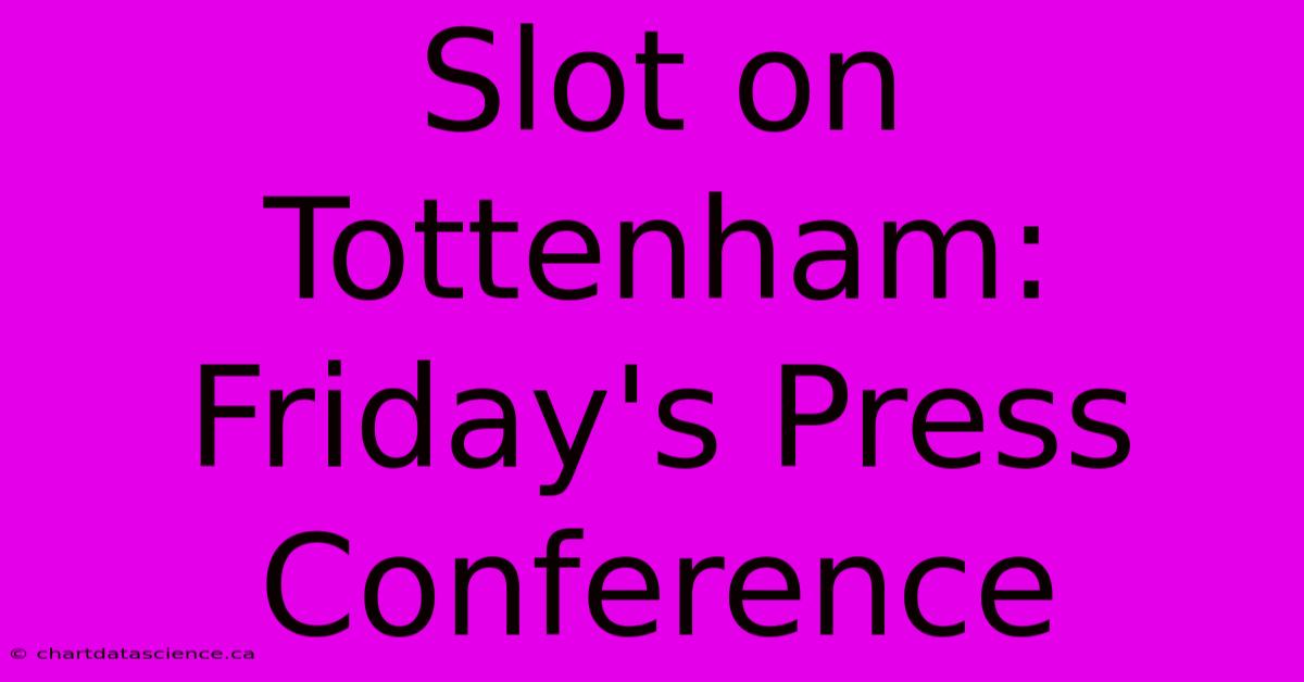 Slot On Tottenham: Friday's Press Conference