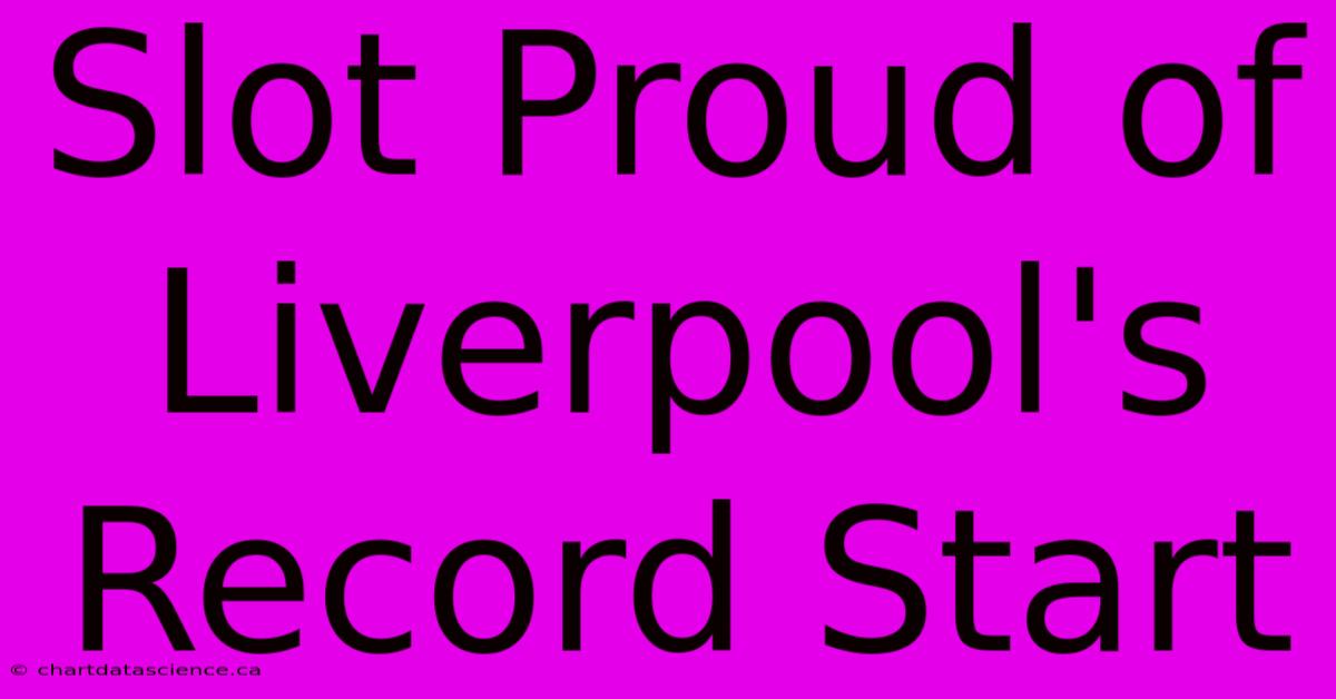 Slot Proud Of Liverpool's Record Start