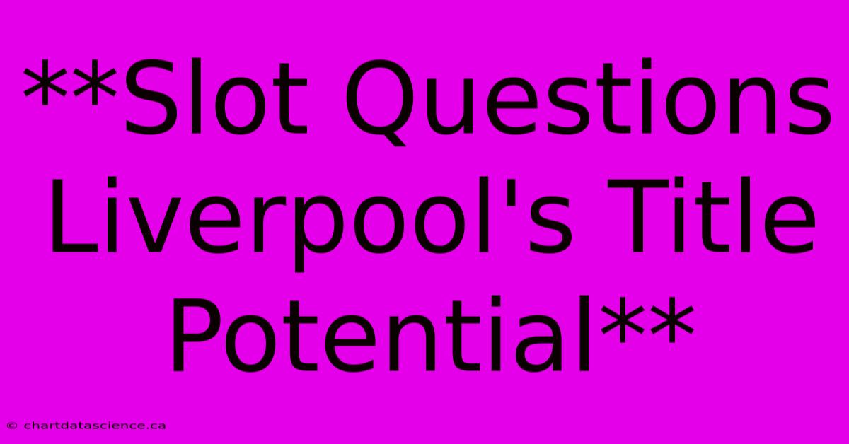 **Slot Questions Liverpool's Title Potential** 