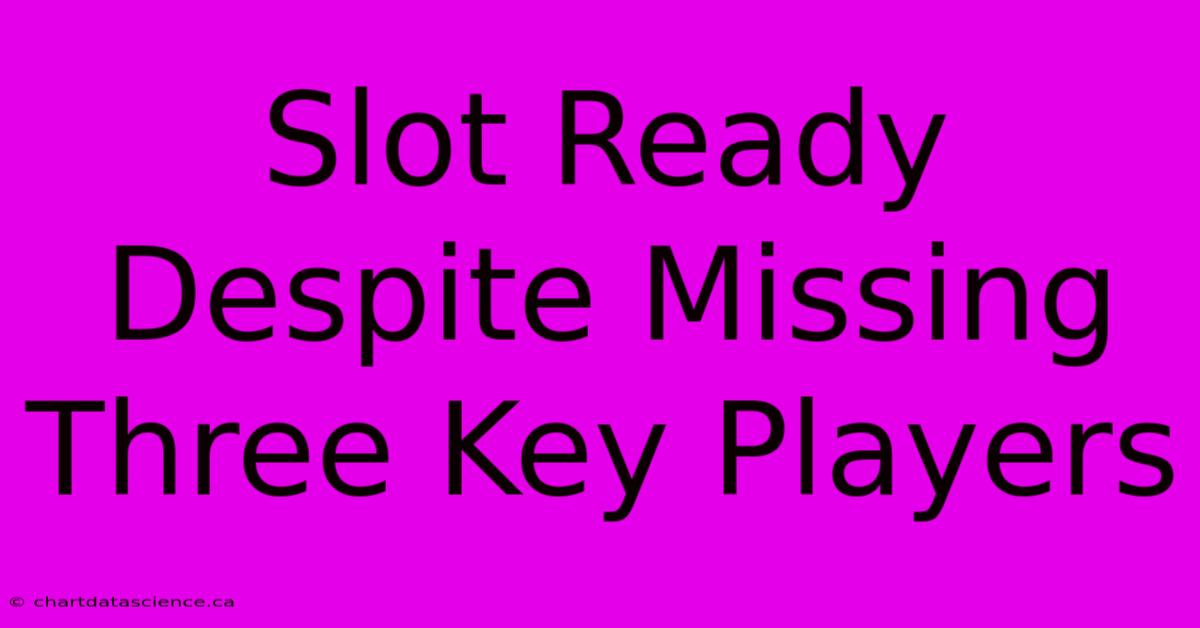 Slot Ready Despite Missing Three Key Players