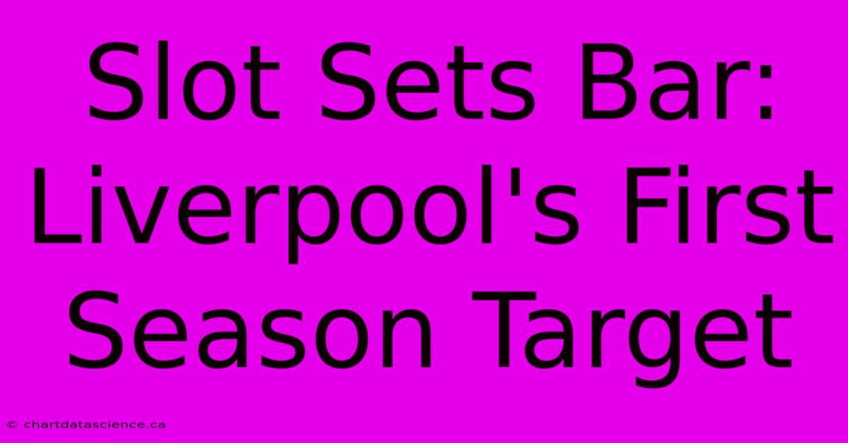 Slot Sets Bar: Liverpool's First Season Target