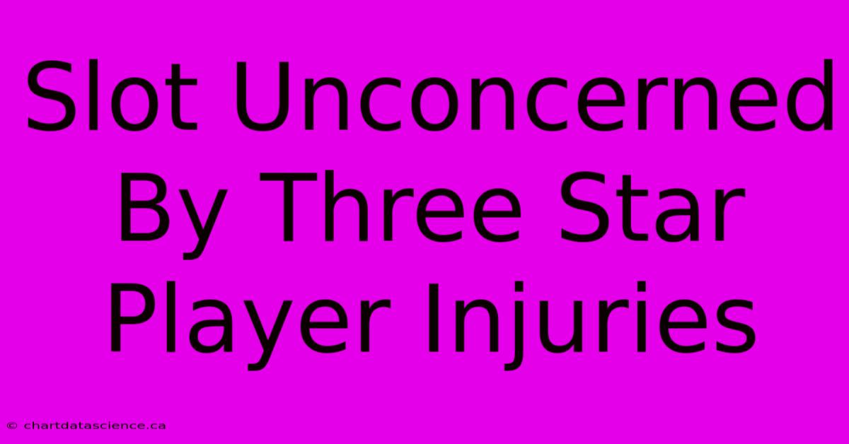 Slot Unconcerned By Three Star Player Injuries