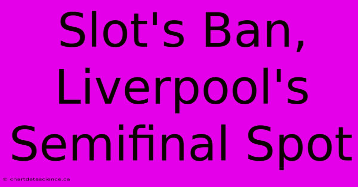 Slot's Ban, Liverpool's Semifinal Spot