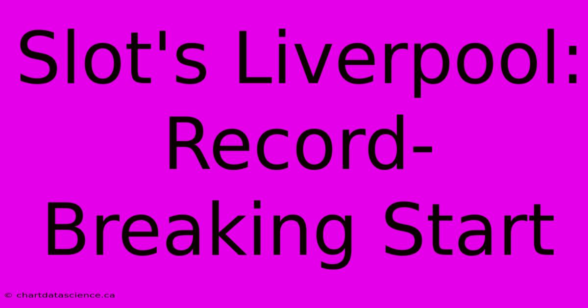 Slot's Liverpool: Record-Breaking Start