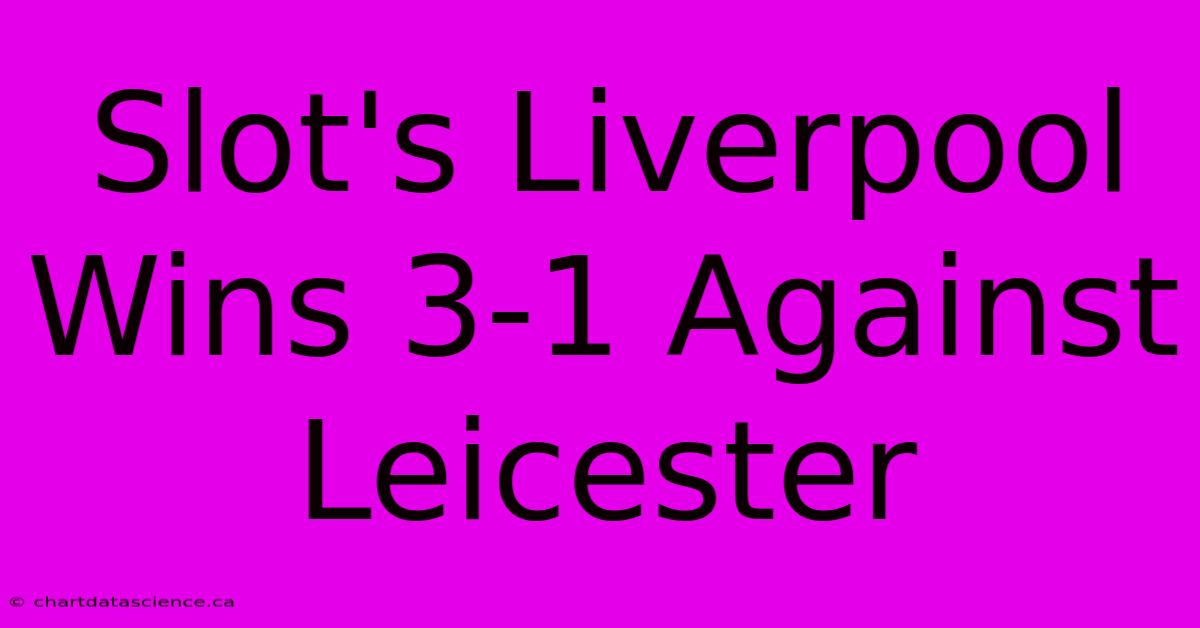 Slot's Liverpool Wins 3-1 Against Leicester