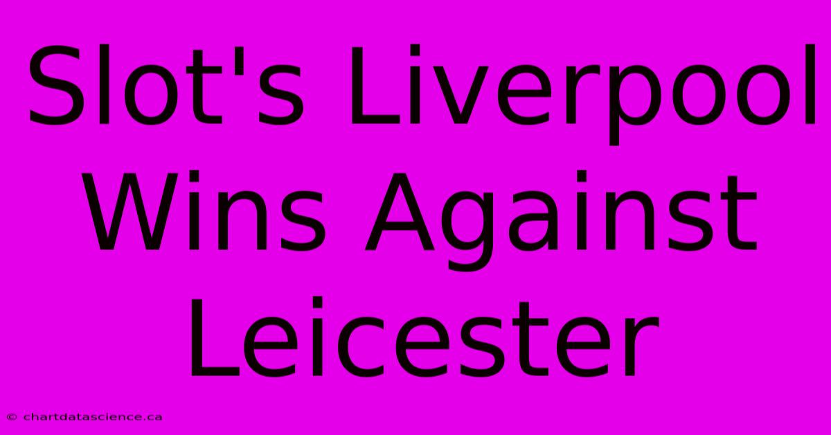 Slot's Liverpool Wins Against Leicester