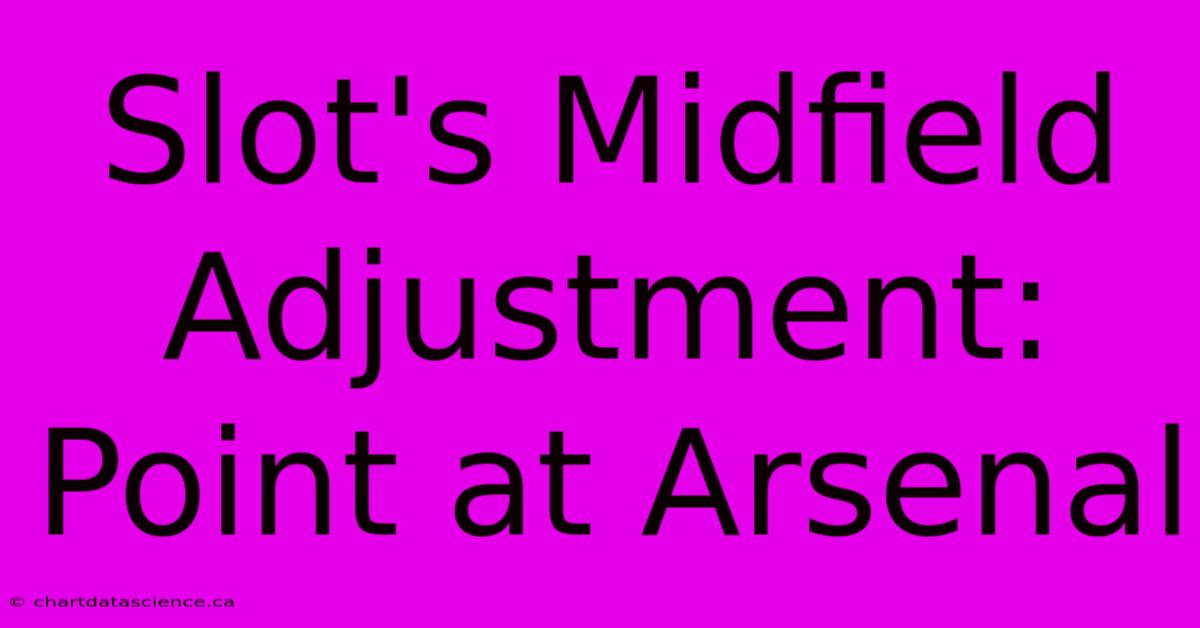 Slot's Midfield Adjustment: Point At Arsenal