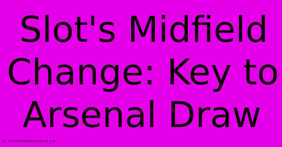 Slot's Midfield Change: Key To Arsenal Draw