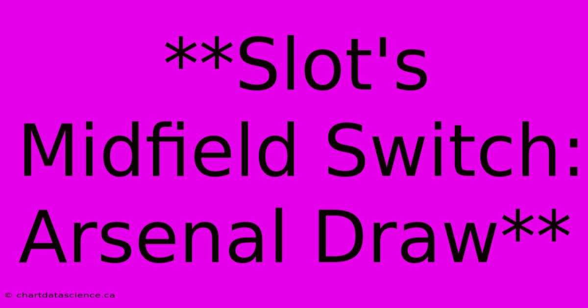 **Slot's Midfield Switch: Arsenal Draw**