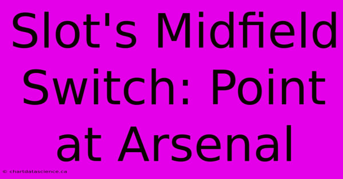 Slot's Midfield Switch: Point At Arsenal