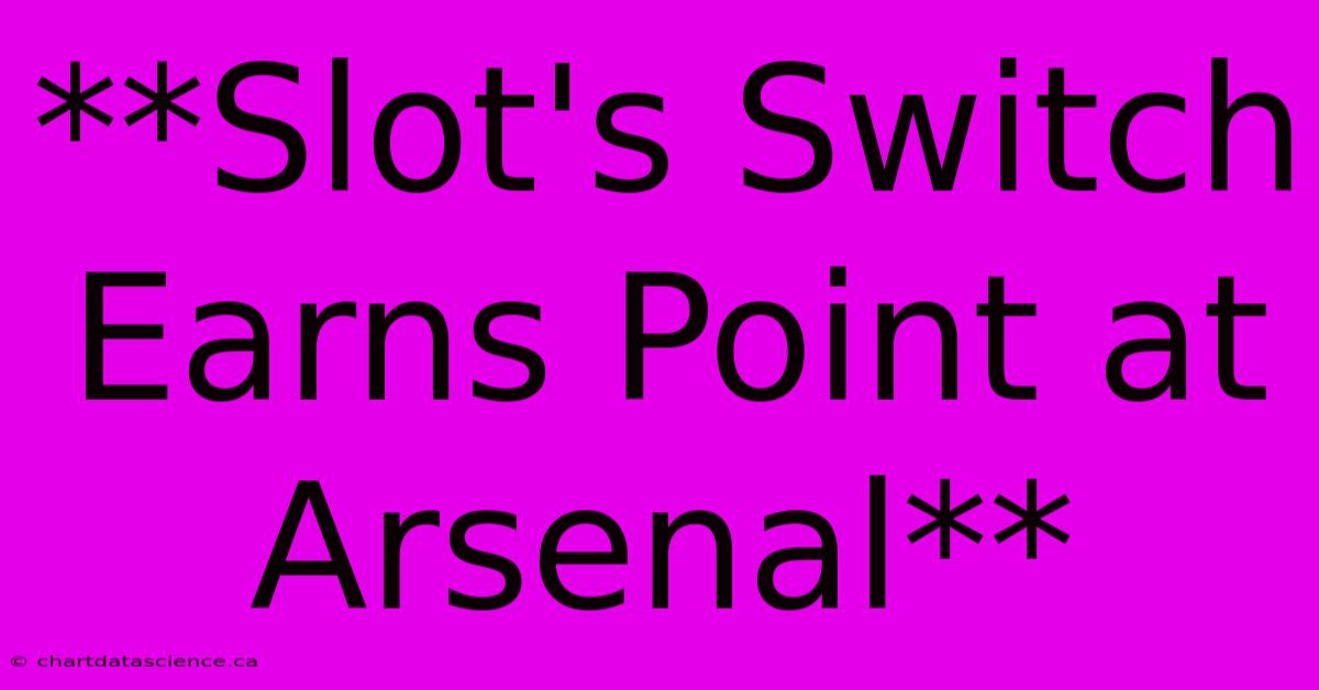 **Slot's Switch Earns Point At Arsenal**