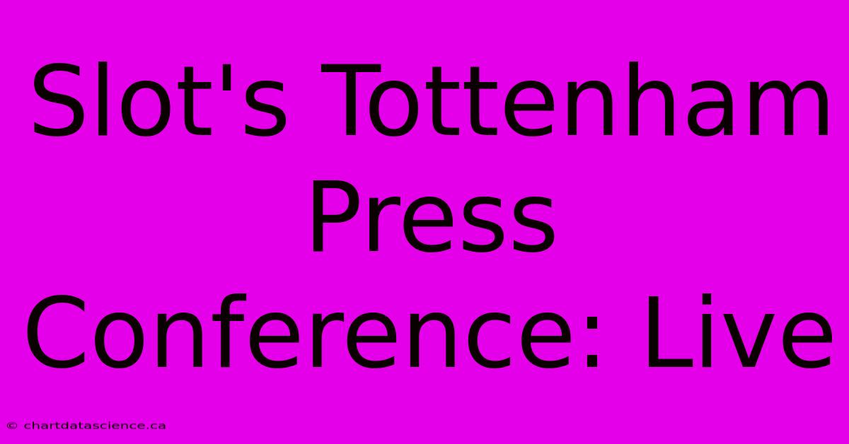 Slot's Tottenham Press Conference: Live