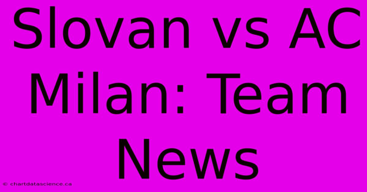 Slovan Vs AC Milan: Team News