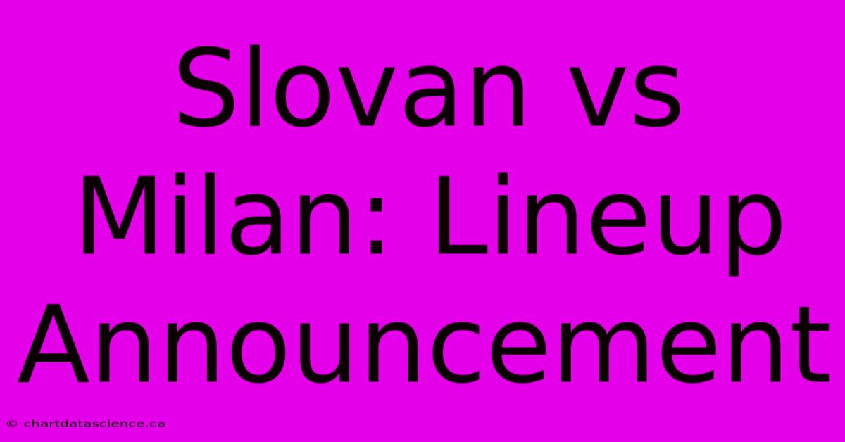 Slovan Vs Milan: Lineup Announcement