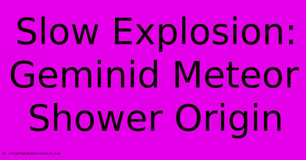 Slow Explosion: Geminid Meteor Shower Origin