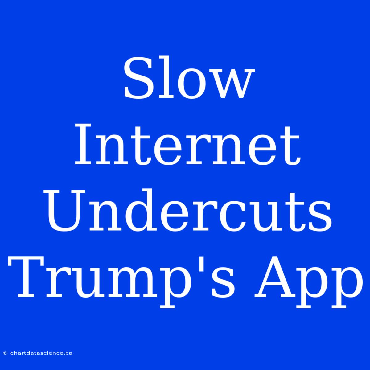 Slow Internet Undercuts Trump's App