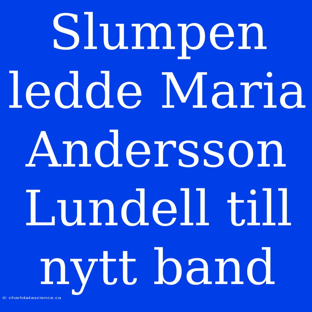 Slumpen Ledde Maria Andersson Lundell Till Nytt Band