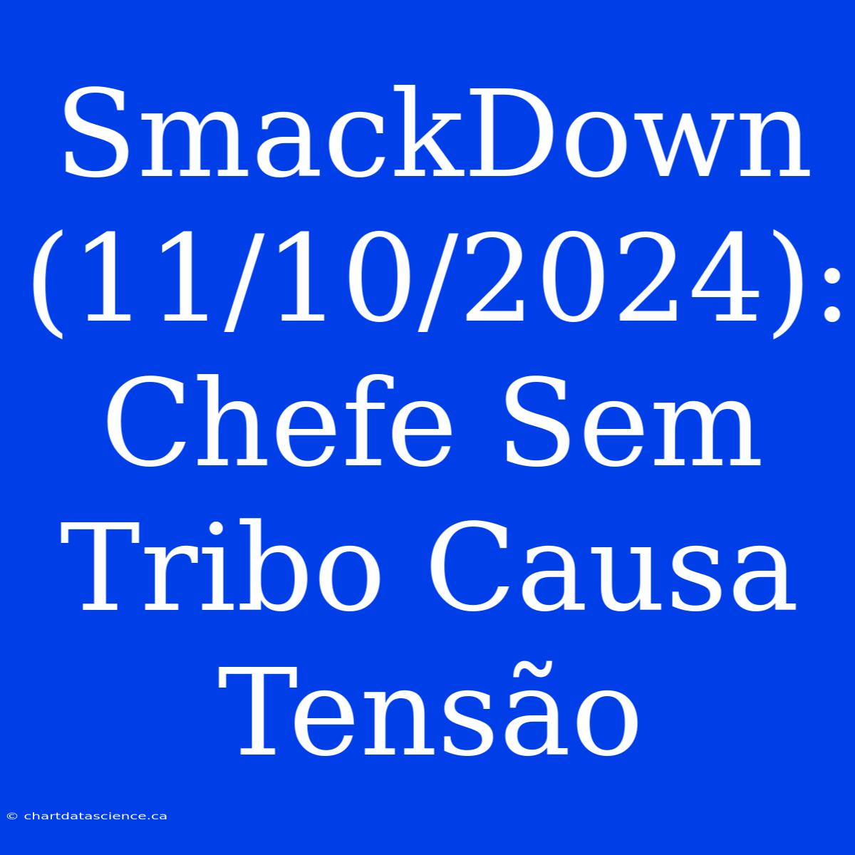 SmackDown (11/10/2024): Chefe Sem Tribo Causa Tensão