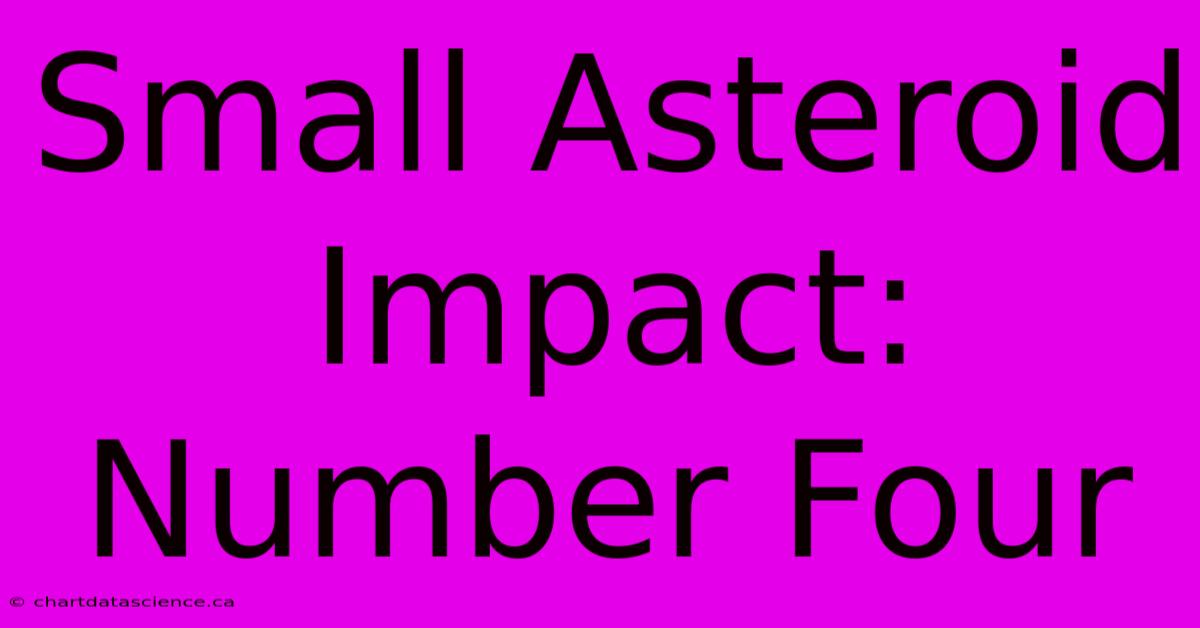 Small Asteroid Impact: Number Four