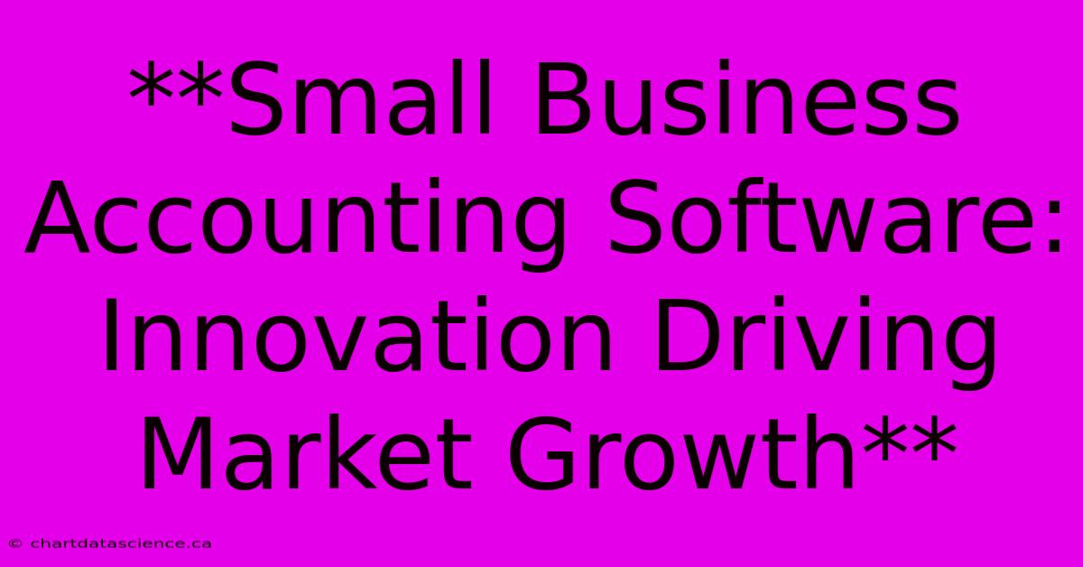 **Small Business Accounting Software: Innovation Driving Market Growth**