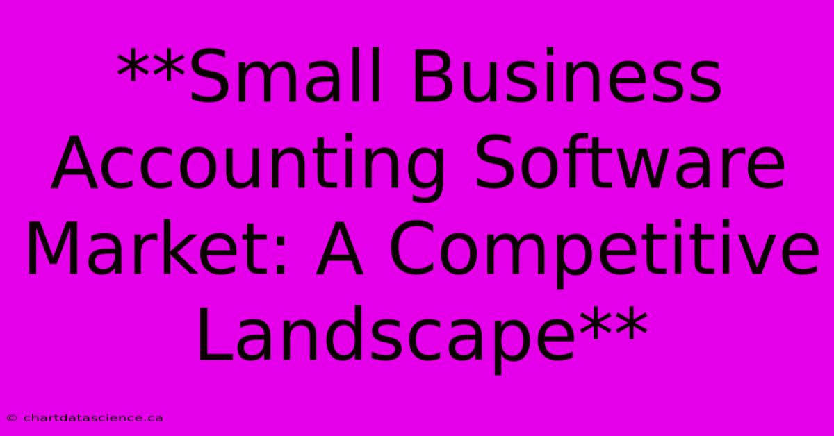 **Small Business Accounting Software Market: A Competitive Landscape**