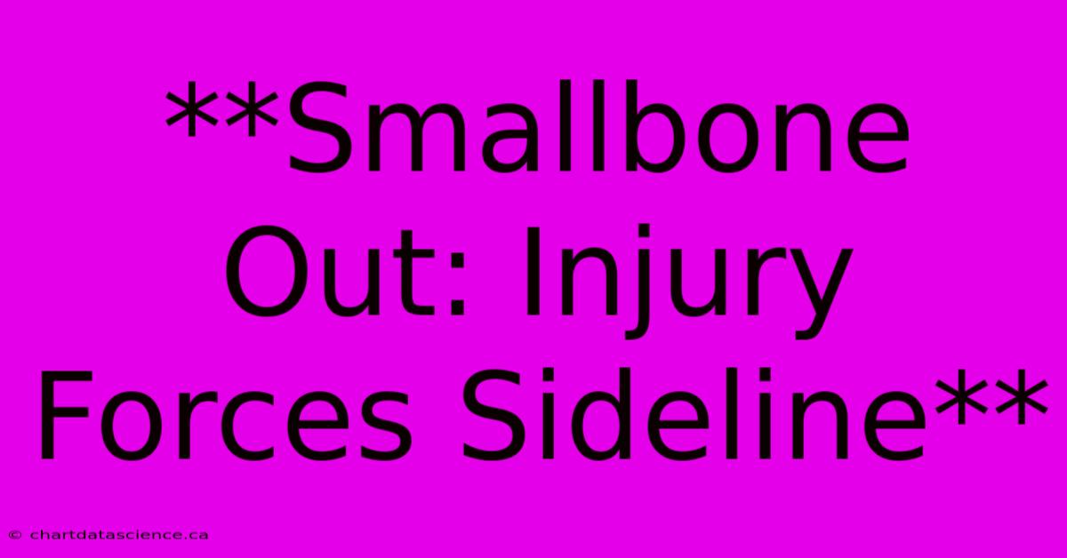 **Smallbone Out: Injury Forces Sideline**