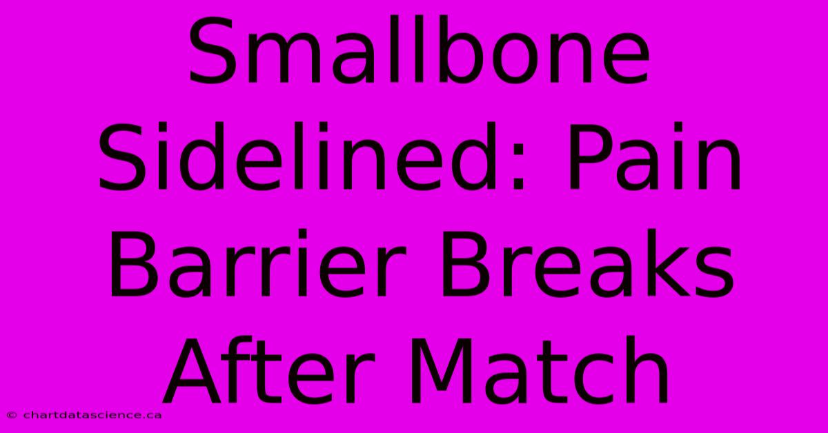 Smallbone Sidelined: Pain Barrier Breaks After Match