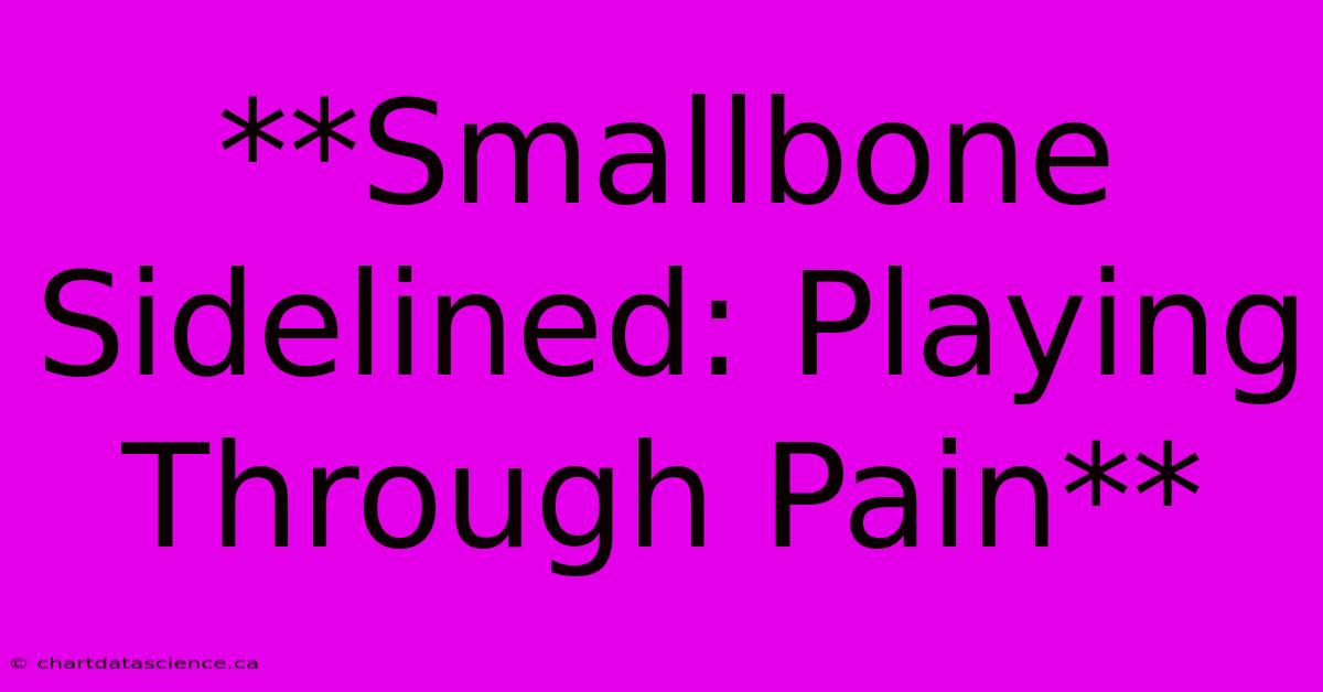 **Smallbone Sidelined: Playing Through Pain**