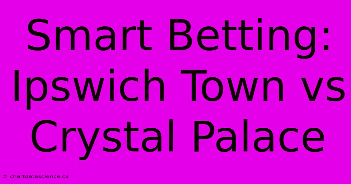 Smart Betting: Ipswich Town Vs Crystal Palace