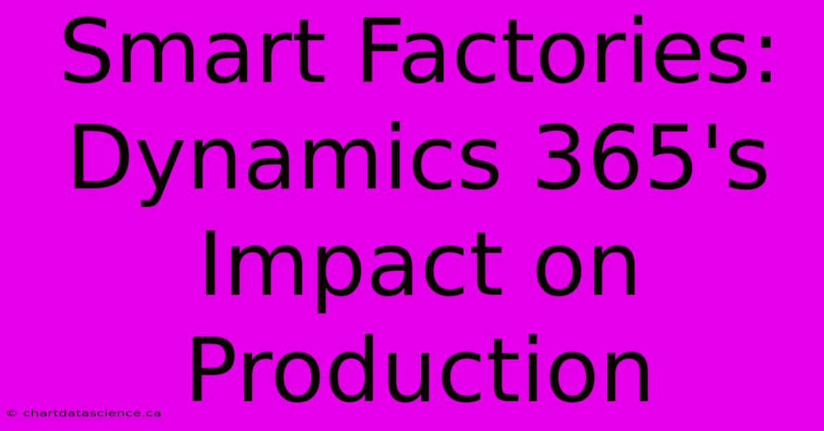 Smart Factories: Dynamics 365's Impact On Production