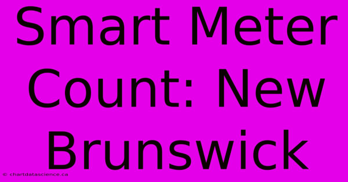 Smart Meter Count: New Brunswick