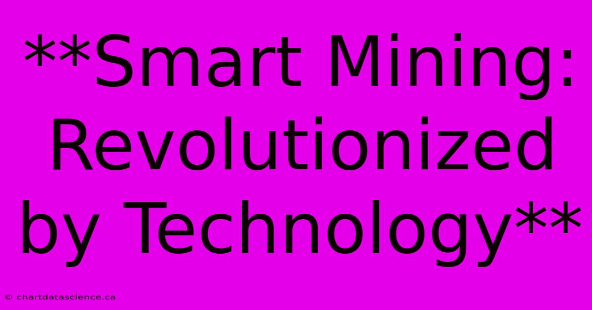 **Smart Mining: Revolutionized By Technology**