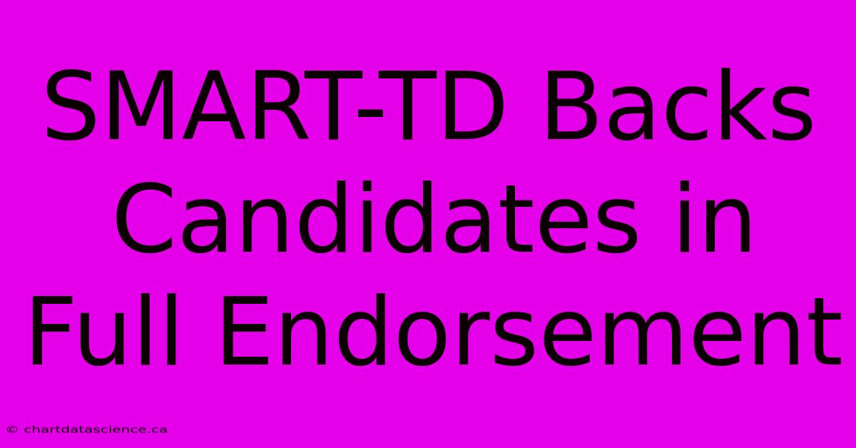 SMART-TD Backs Candidates In Full Endorsement