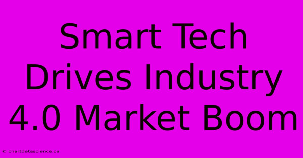 Smart Tech Drives Industry 4.0 Market Boom