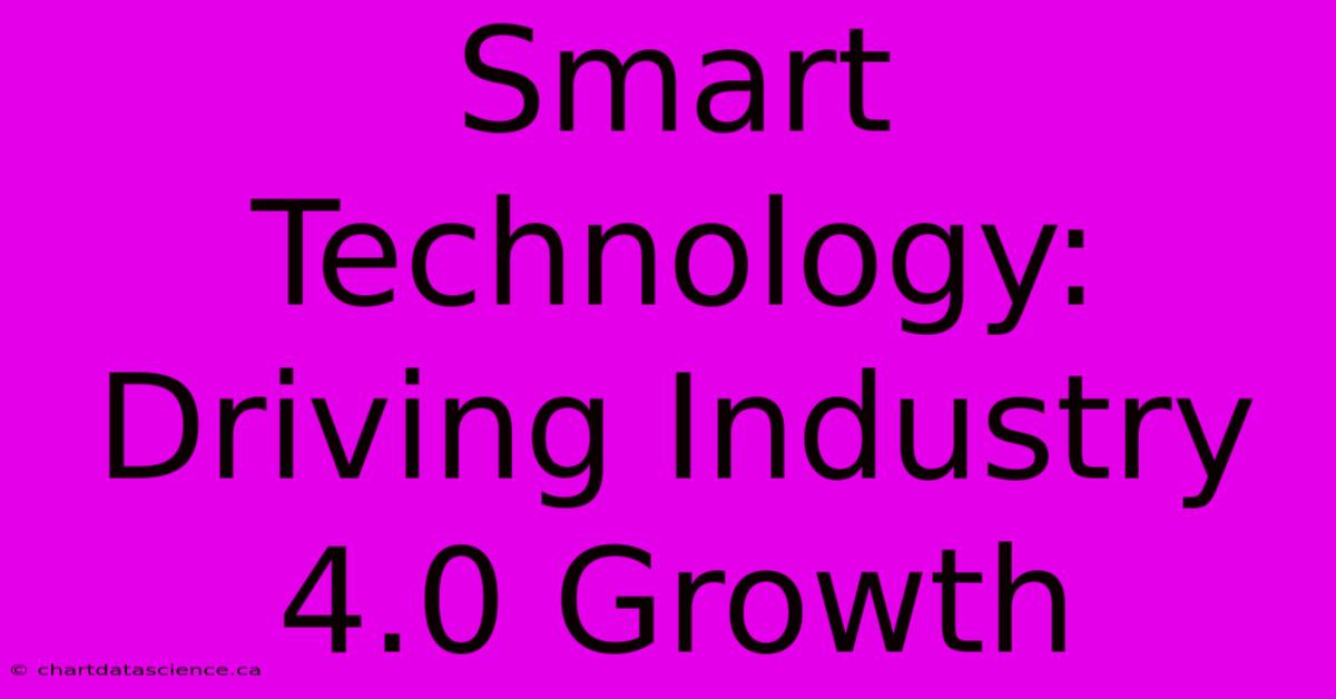 Smart Technology: Driving Industry 4.0 Growth