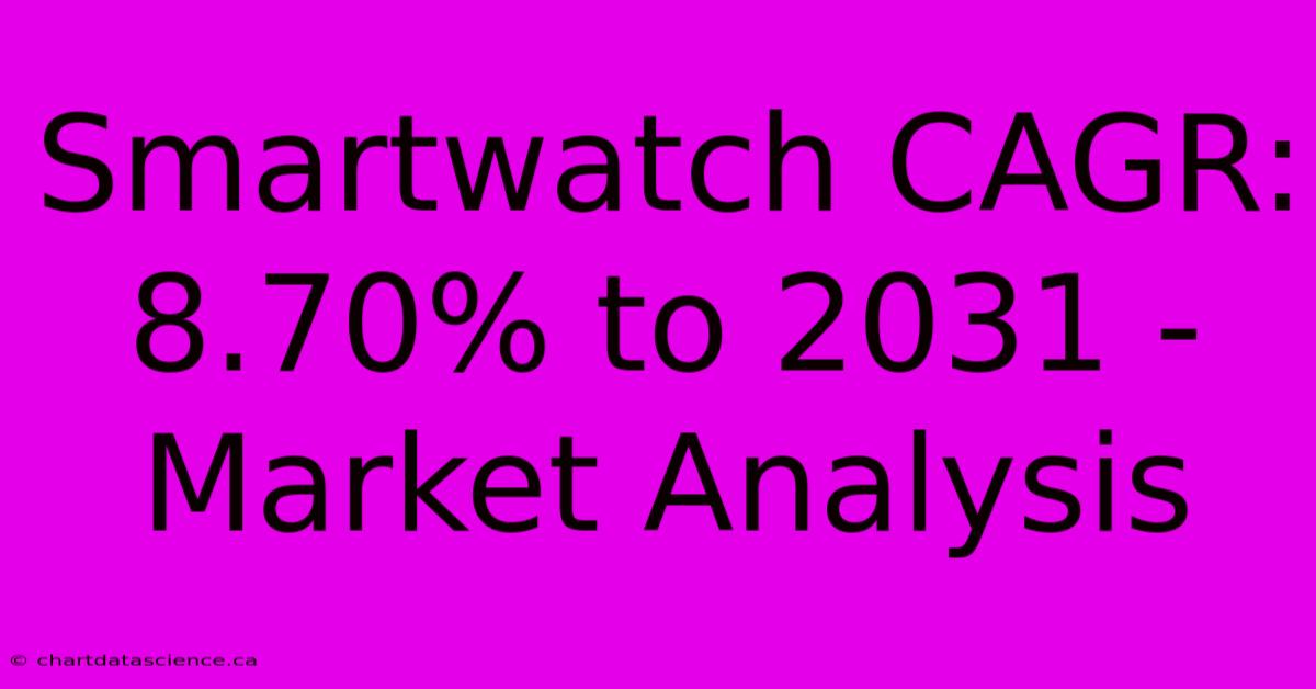 Smartwatch CAGR: 8.70% To 2031 - Market Analysis