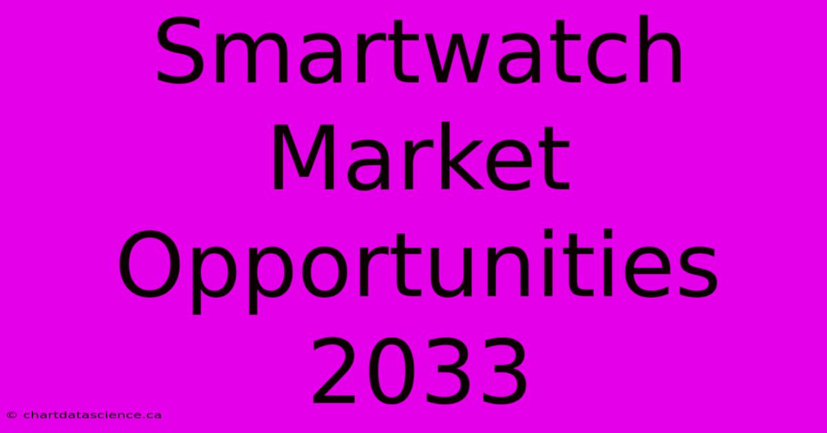 Smartwatch Market Opportunities 2033