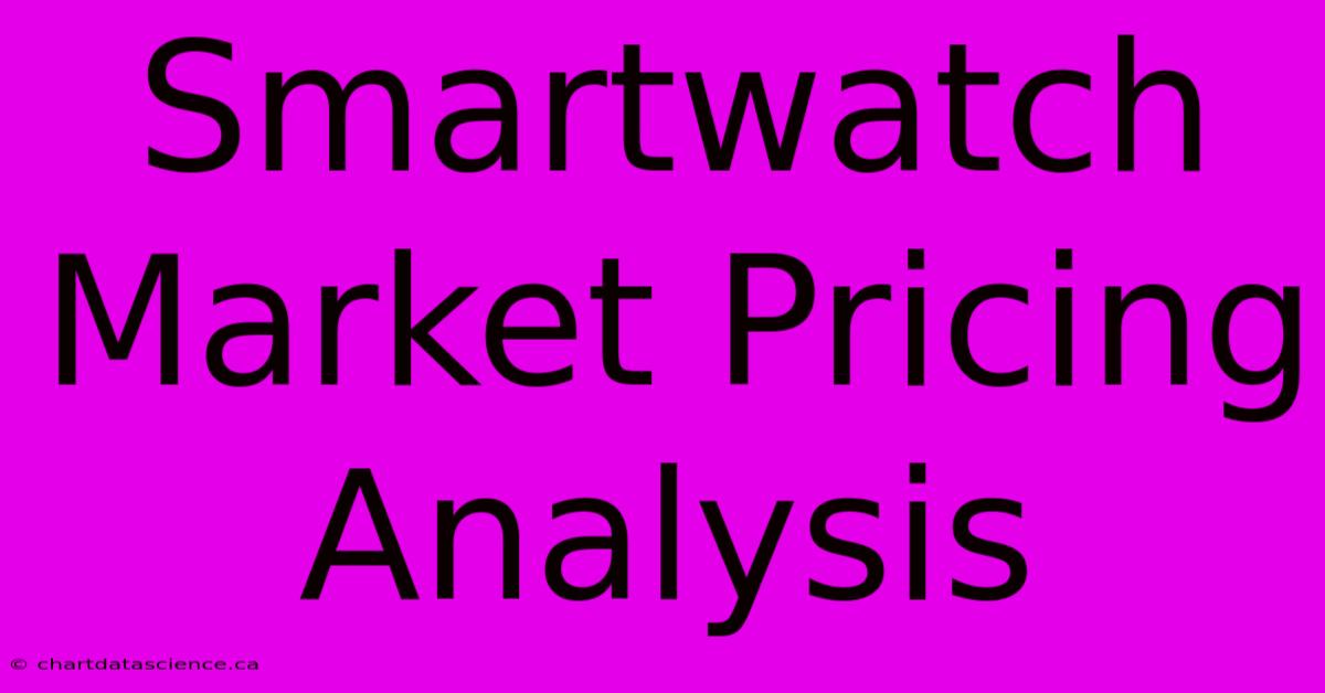 Smartwatch Market Pricing Analysis