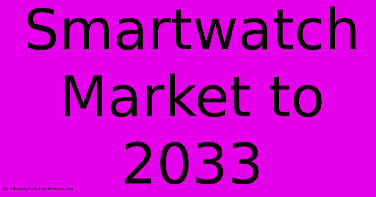 Smartwatch Market To 2033