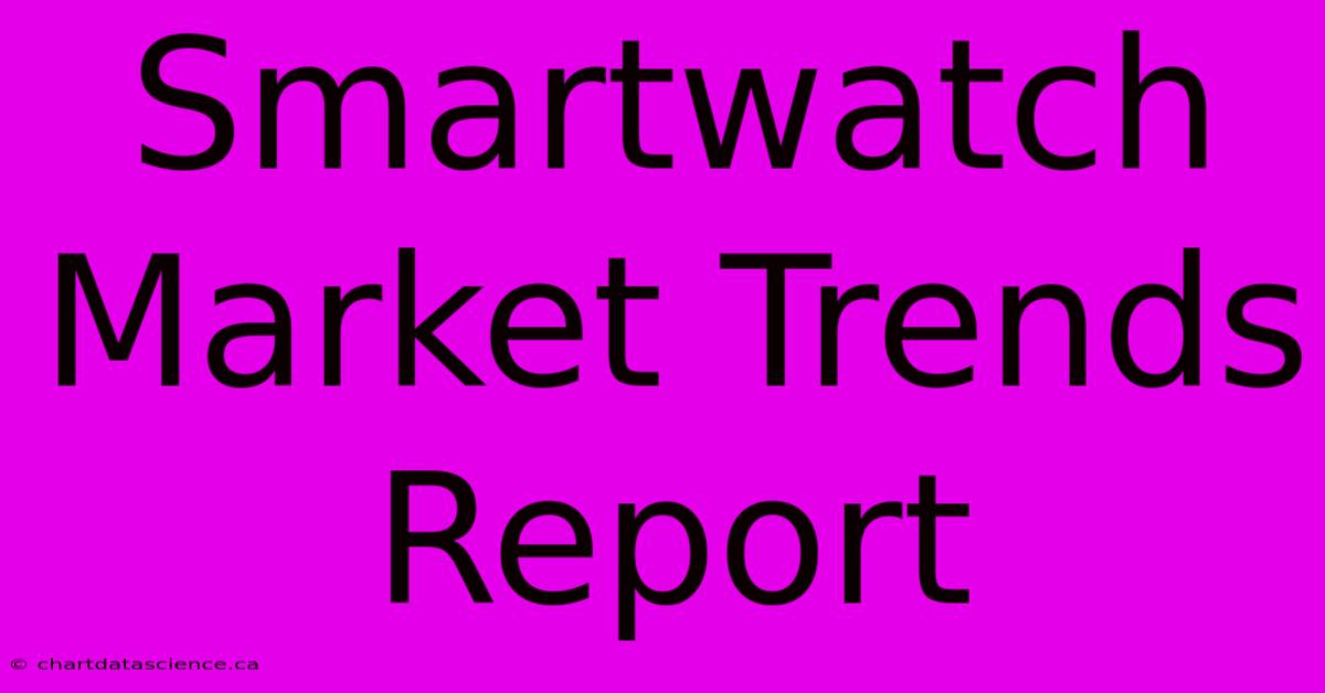 Smartwatch Market Trends Report