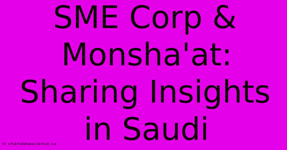 SME Corp & Monsha'at: Sharing Insights In Saudi