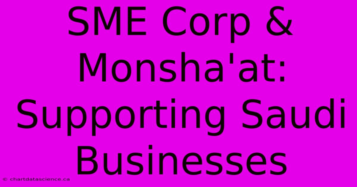 SME Corp & Monsha'at: Supporting Saudi Businesses