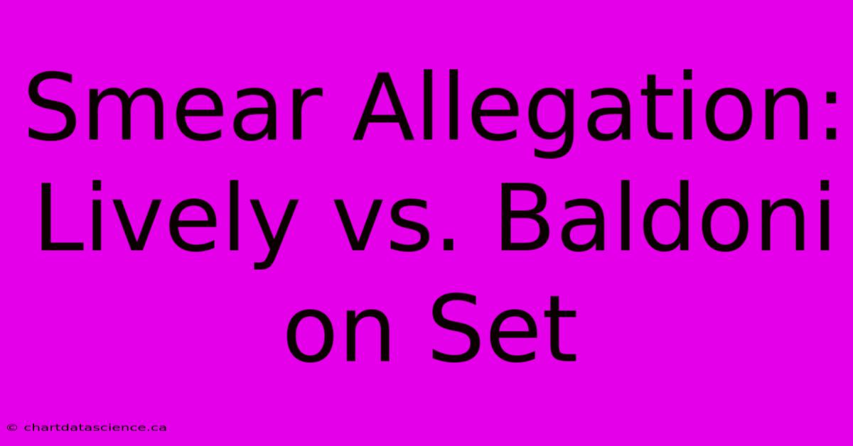 Smear Allegation: Lively Vs. Baldoni On Set